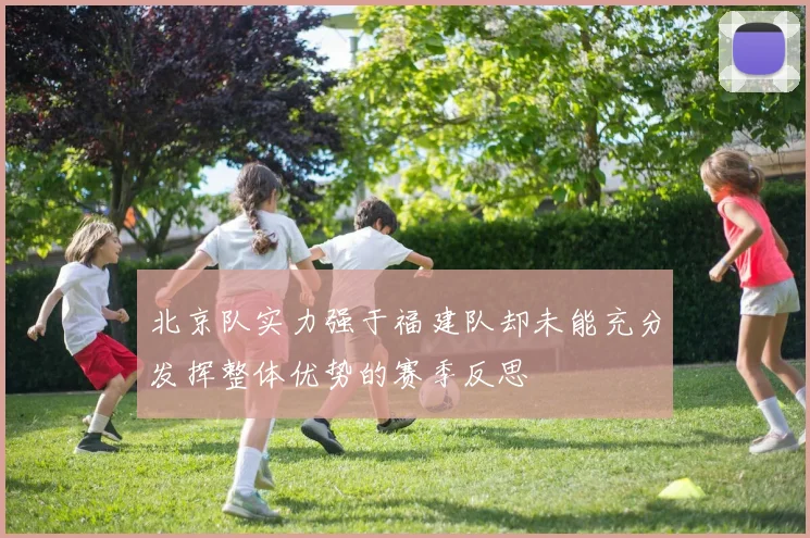北京队实力强于福建队却未能充分发挥整体优势的赛季反思