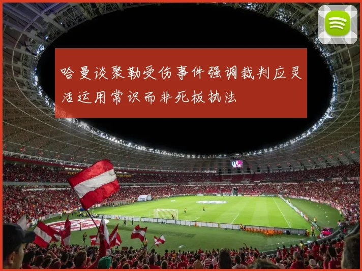 哈曼谈聚勒受伤事件强调裁判应灵活运用常识而非死板执法